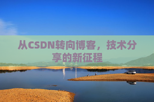 从CSDN转向博客，技术分享的新征程